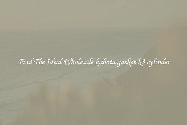 Find The Ideal Wholesale kabota gasket k3 cylinder