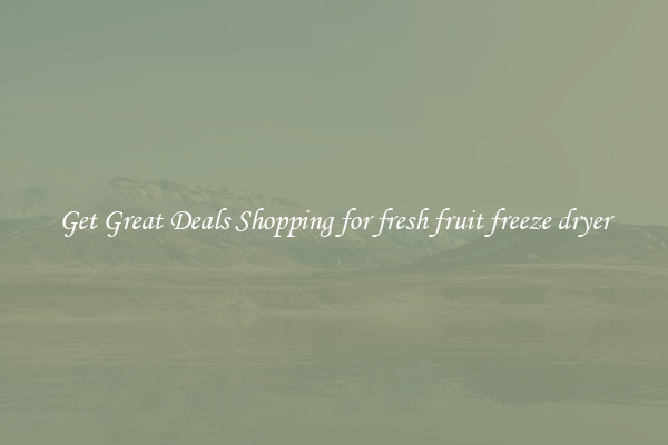 Get Great Deals Shopping for fresh fruit freeze dryer