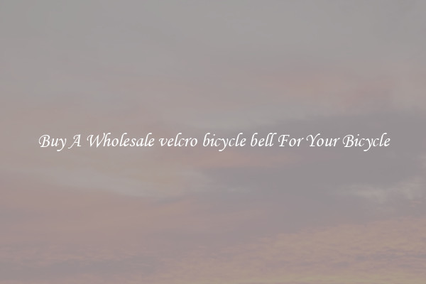 Buy A Wholesale velcro bicycle bell For Your Bicycle