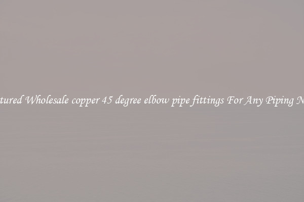 Featured Wholesale copper 45 degree elbow pipe fittings For Any Piping Needs