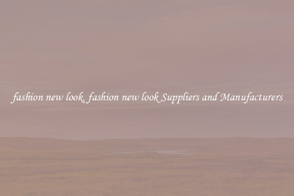 fashion new look, fashion new look Suppliers and Manufacturers