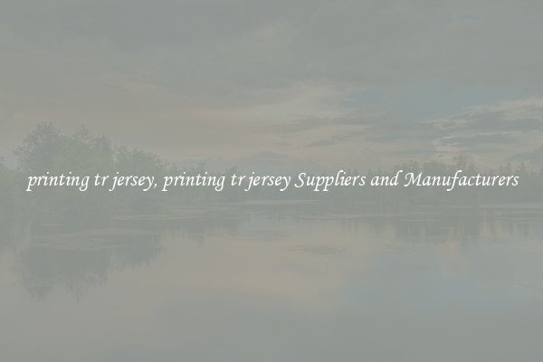 printing tr jersey, printing tr jersey Suppliers and Manufacturers