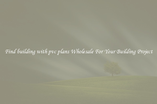 Find building with pvc plans Wholesale For Your Building Project