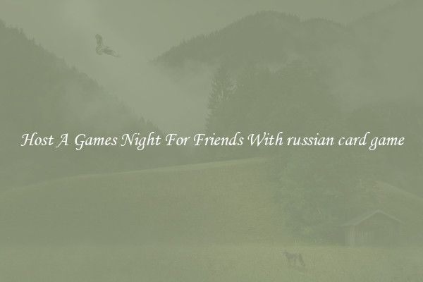 Host A Games Night For Friends With russian card game