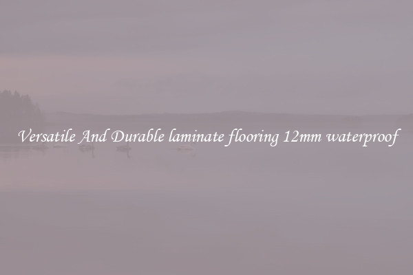 Versatile And Durable laminate flooring 12mm waterproof