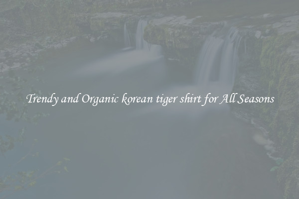 Trendy and Organic korean tiger shirt for All Seasons