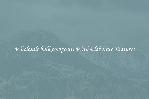 Wholesale bulk composite With Elaborate Features