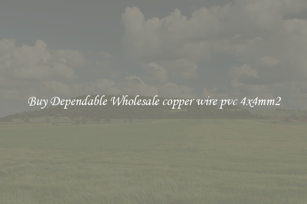 Buy Dependable Wholesale copper wire pvc 4x4mm2