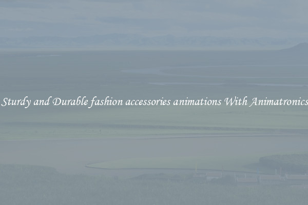 Sturdy and Durable fashion accessories animations With Animatronics