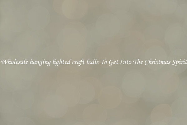 Wholesale hanging lighted craft balls To Get Into The Christmas Spirit