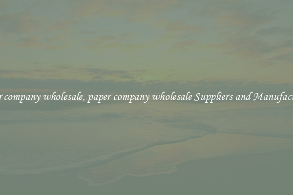 paper company wholesale, paper company wholesale Suppliers and Manufacturers