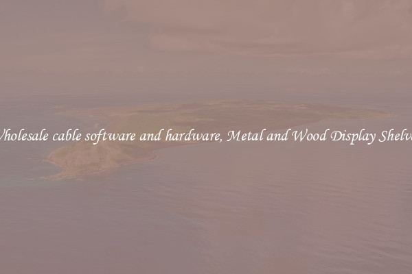 Wholesale cable software and hardware, Metal and Wood Display Shelves 