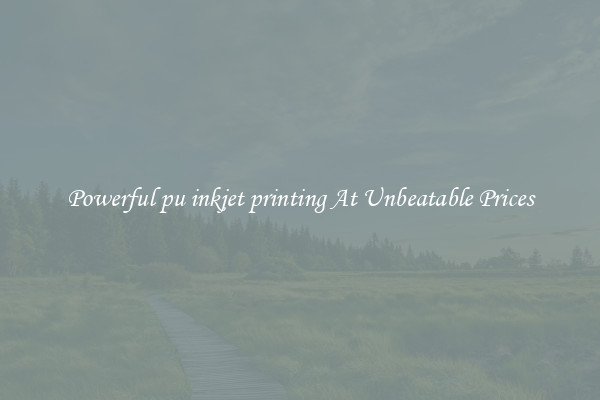 Powerful pu inkjet printing At Unbeatable Prices