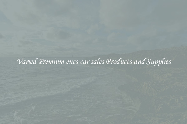 Varied Premium encs car sales Products and Supplies