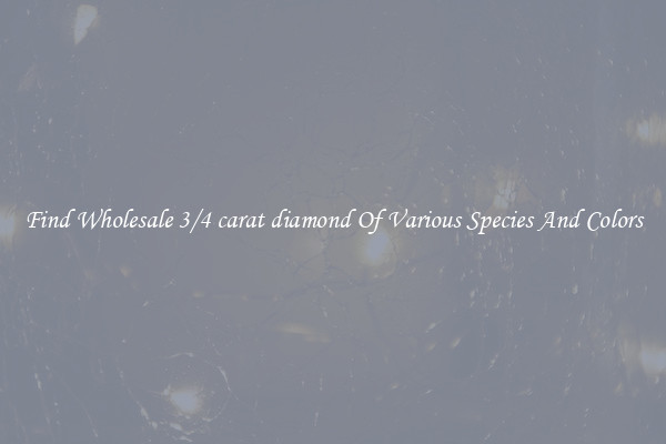 Find Wholesale 3/4 carat diamond Of Various Species And Colors