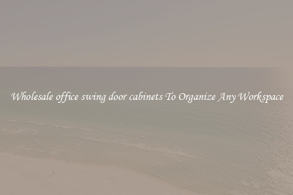 Wholesale office swing door cabinets To Organize Any Workspace
