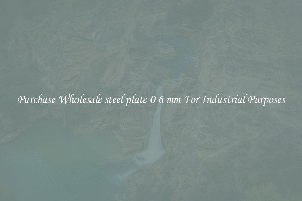 Purchase Wholesale steel plate 0 6 mm For Industrial Purposes