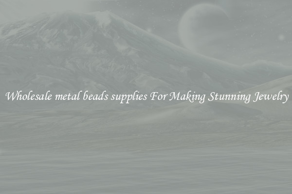 Wholesale metal beads supplies For Making Stunning Jewelry