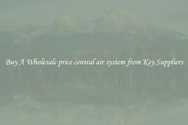 Buy A Wholesale price central air system from Key Suppliers