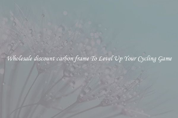 Wholesale discount carbon frame To Level Up Your Cycling Game