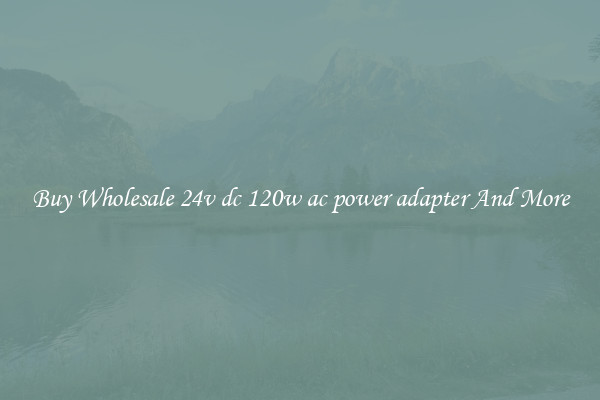 Buy Wholesale 24v dc 120w ac power adapter And More