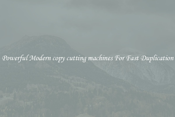 Powerful Modern copy cutting machines For Fast Duplication