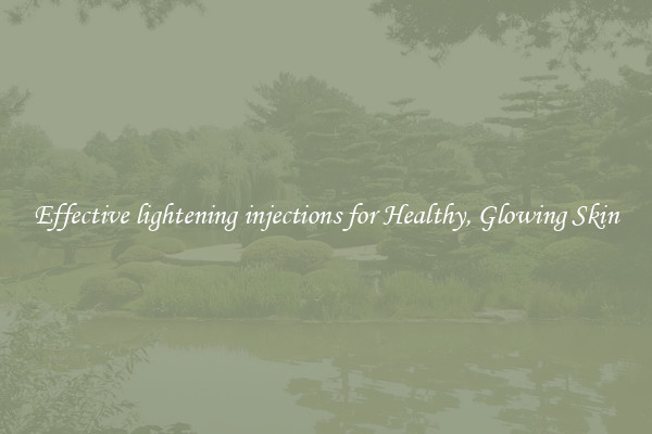 Effective lightening injections for Healthy, Glowing Skin
