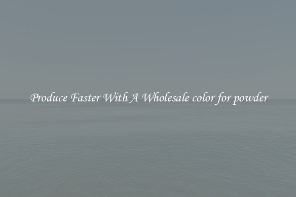 Produce Faster With A Wholesale color for powder