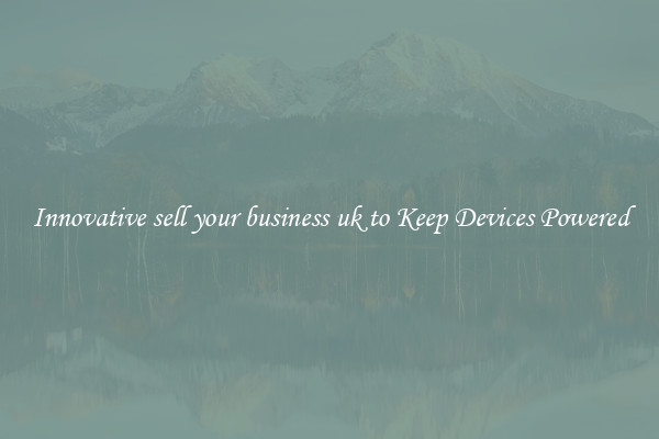 Innovative sell your business uk to Keep Devices Powered