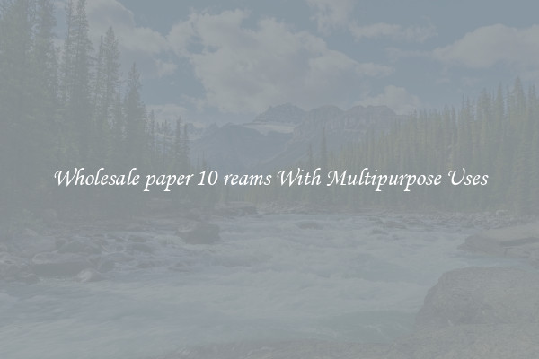 Wholesale paper 10 reams With Multipurpose Uses