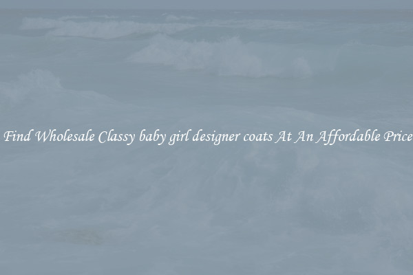 Find Wholesale Classy baby girl designer coats At An Affordable Price