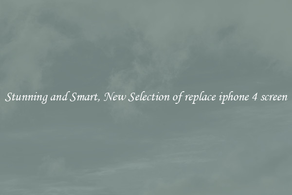 Stunning and Smart, New Selection of replace iphone 4 screen