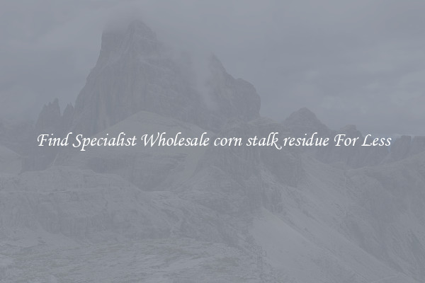 Find Specialist Wholesale corn stalk residue For Less 