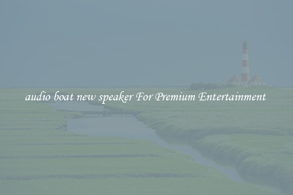 audio boat new speaker For Premium Entertainment 