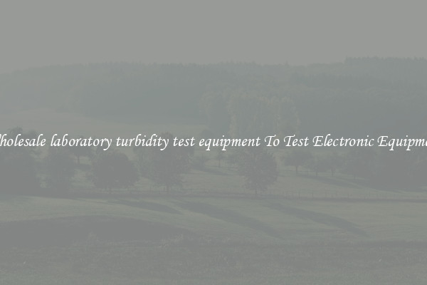 Wholesale laboratory turbidity test equipment To Test Electronic Equipment