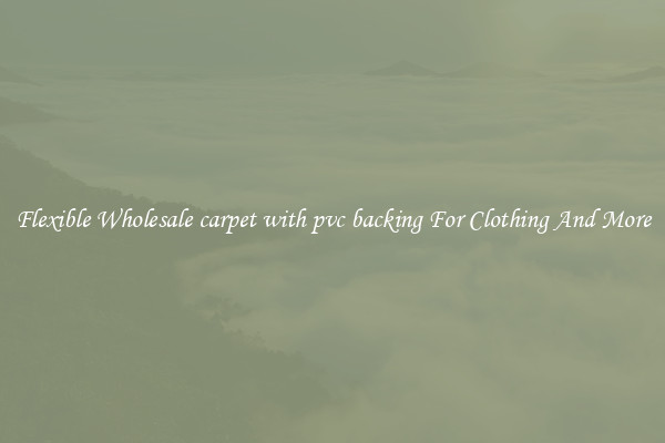 Flexible Wholesale carpet with pvc backing For Clothing And More