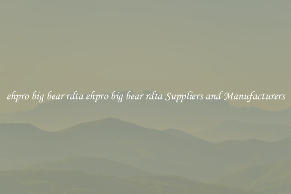 ehpro big bear rdta ehpro big bear rdta Suppliers and Manufacturers