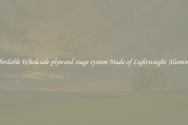 Affordable Wholesale plywood stage system Made of Lightweight Aluminum 