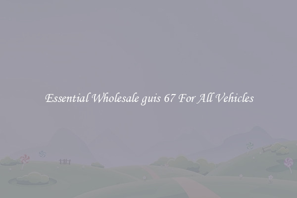 Essential Wholesale guis 67 For All Vehicles