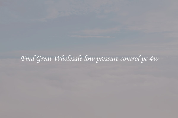 Find Great Wholesale low pressure control pc 4w