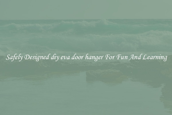 Safely Designed diy eva door hanger For Fun And Learning