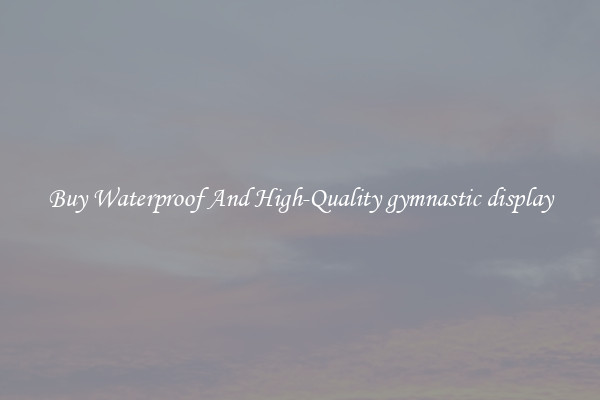 Buy Waterproof And High-Quality gymnastic display