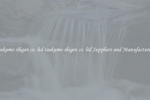 tsukumo shigen co. ltd tsukumo shigen co. ltd Suppliers and Manufacturers