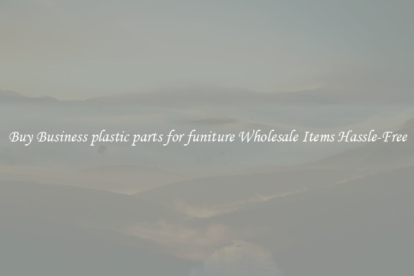 Buy Business plastic parts for funiture Wholesale Items Hassle-Free