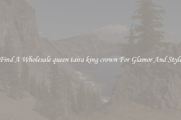 Find A Wholesale queen taira king crown For Glamor And Style