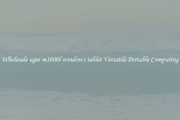 Wholesale ugee m1000l windows tablet Versatile Portable Computing
