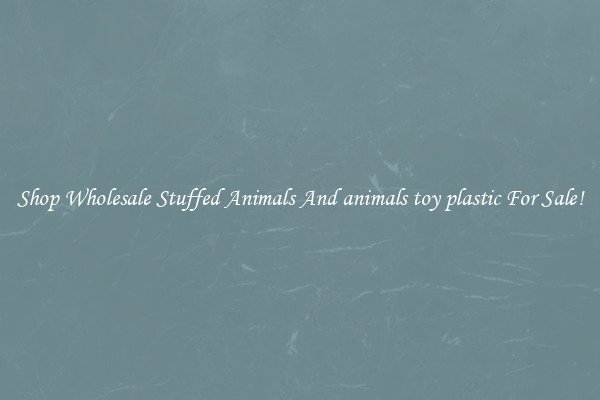 Shop Wholesale Stuffed Animals And animals toy plastic For Sale!