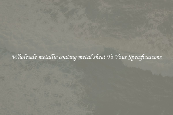 Wholesale metallic coating metal sheet To Your Specifications