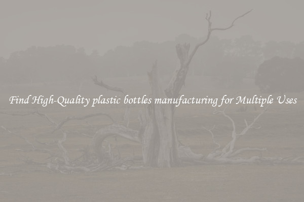 Find High-Quality plastic bottles manufacturing for Multiple Uses