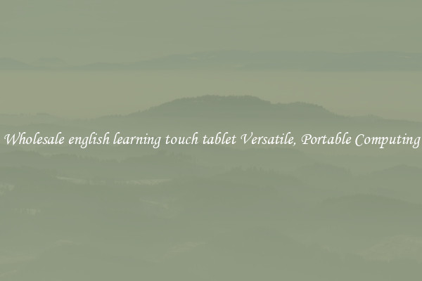 Wholesale english learning touch tablet Versatile, Portable Computing